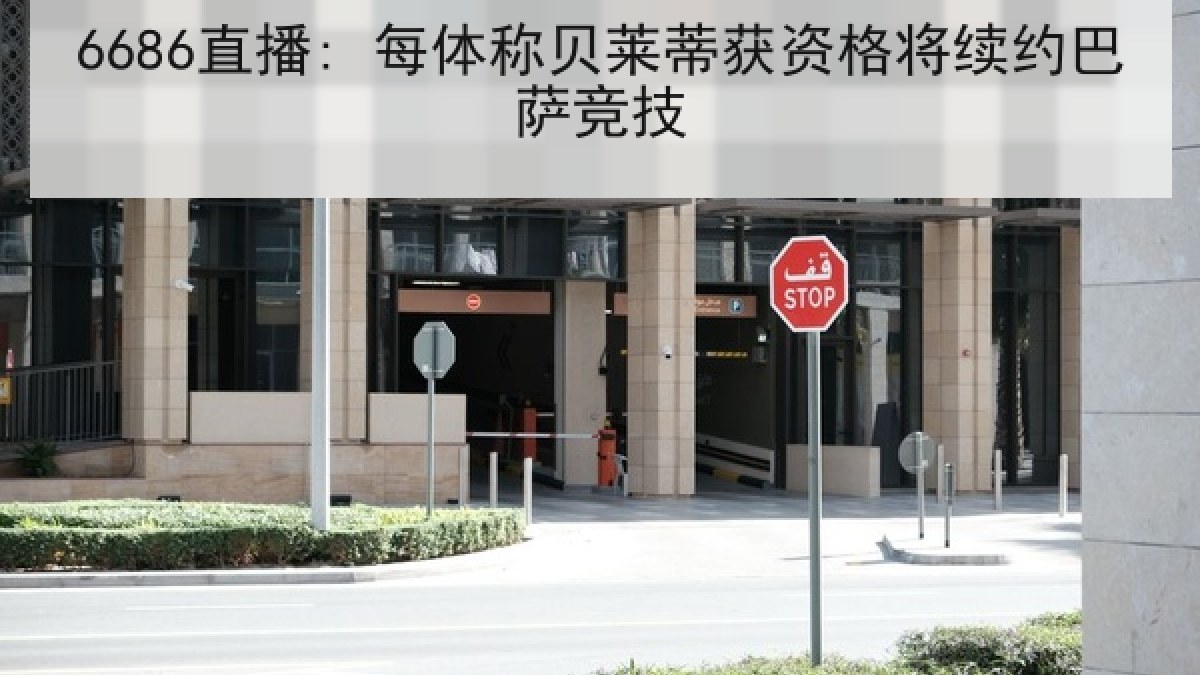 6686直播: 每体称贝莱蒂获资格将续约巴萨竞技