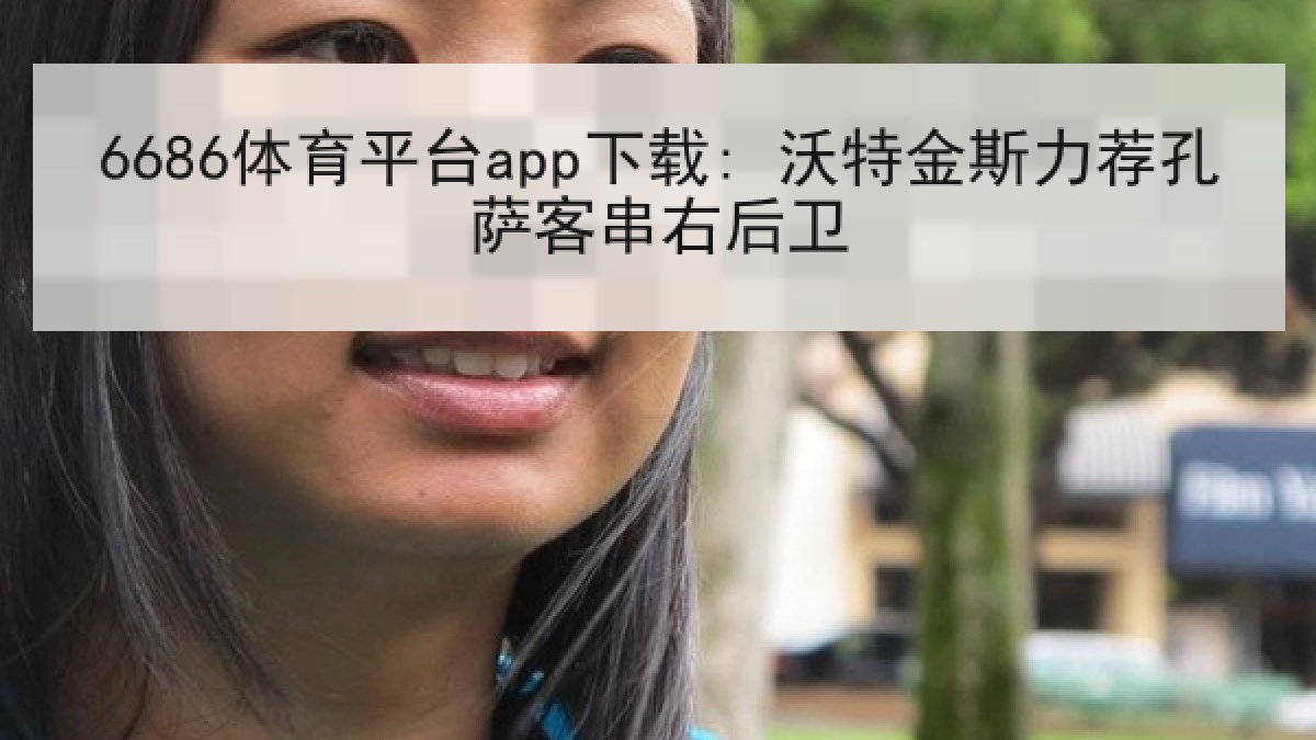 6686体育平台app下载: 沃特金斯力荐孔萨客串右后卫