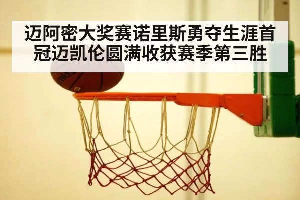 迈阿密大奖赛诺里斯勇夺生涯首冠迈凯伦圆满收获赛季第三胜